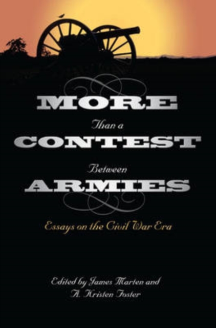 More Than a Contest Between Armies : Essays on the Civil War Era, Hardback Book