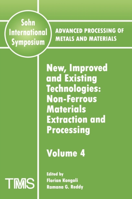 Advanced Processing of Metals and Materials (Sohn International Symposium) : Non-ferrous Materials Extraction and Processing New, Improved and Existing Technologies, Paperback / softback Book