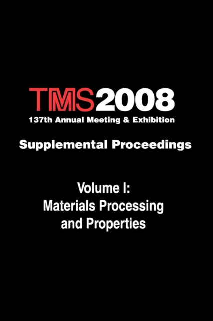 TMS 2008 137th Annual Meeting and Exhibition : Supplemental Proceedings Materials Processing and Properties, Paperback / softback Book
