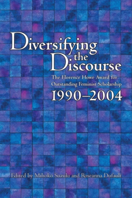 Diversifying the Discourse : The Florence Howe Award for Outstanding Feminist Scholarship, 1990-2004, Hardback Book