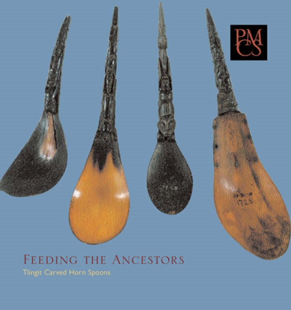 Feeding the Ancestors : Tlingit Carved Horn Spoons, Paperback / softback Book
