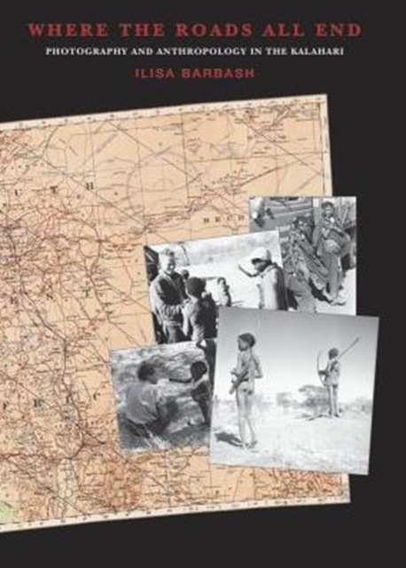 Where the Roads All End : Photography and Anthropology in the Kalahari, Paperback / softback Book
