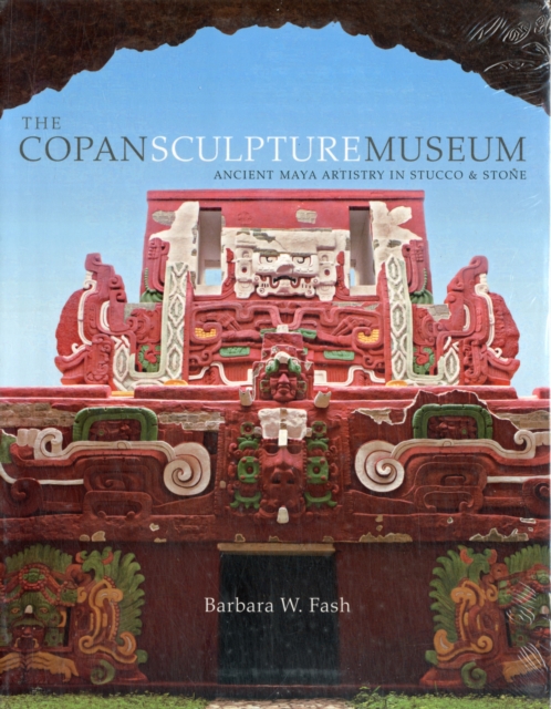 The Copan Sculpture Museum : Ancient Maya Artistry in Stucco and Stone, Paperback / softback Book