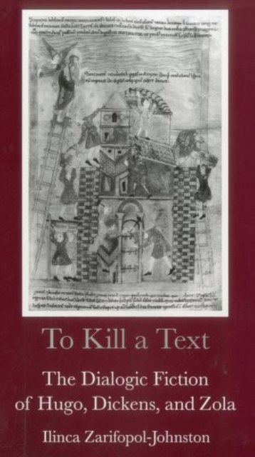To Kill a Text : The Dialogic Fiction of Hugo, Dickens, and Zola, Hardback Book