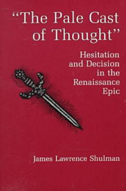 The Pale Cast Of Thought : Hesitation and Decision in the Renaissance Epic, Hardback Book