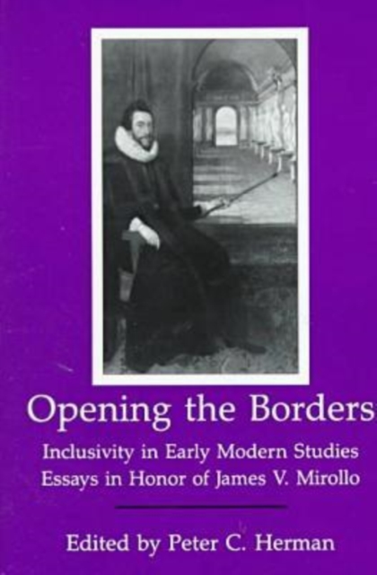 Opening The Borders : Inclusivity in Early Modern Studies: Essays in Honor of James V. Mirollo, Hardback Book