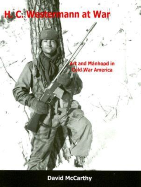 H. C. Westermann at War : Art and Manhood in Cold War America, Hardback Book