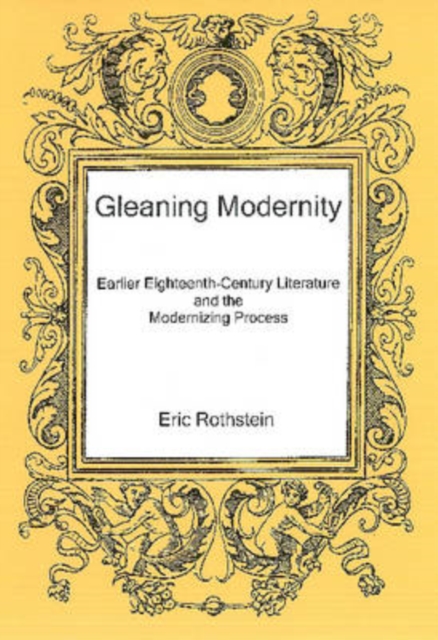 Gleaning Modernity : Earlier Eighteenth-century Literature and the Modernizing Process, Hardback Book