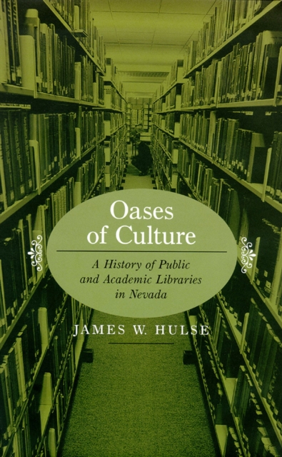 Oases of Culture : A History of Public and Academic Libraries in Nevada, Hardback Book