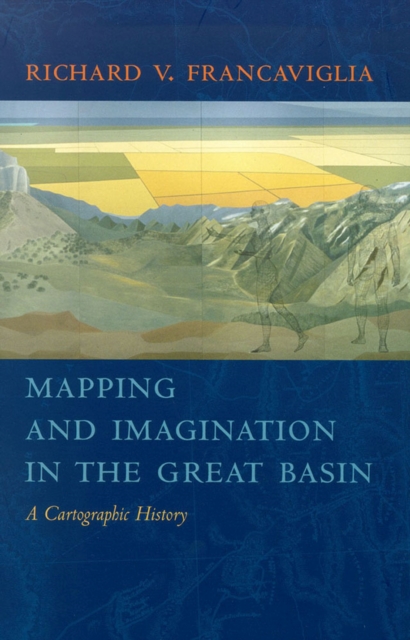 Mapping and Imagination in the Great Basin : A Cartographic History, Paperback / softback Book