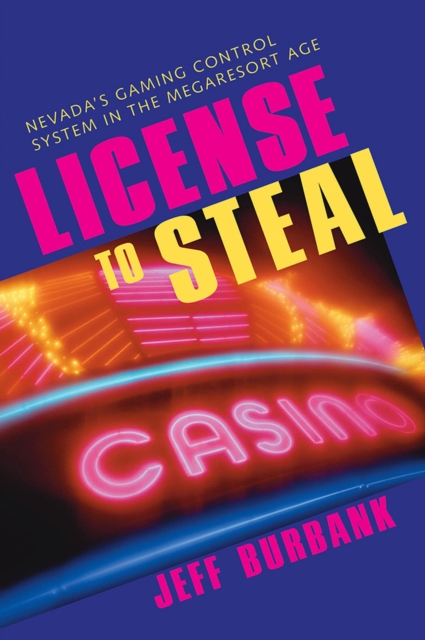 License to Steal : Nevada's Gaming Control System in the Megaresort Age, Paperback / softback Book