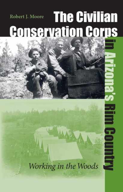 The Civilian Conservation Corps in Arizona's Rim Country : Working in the Woods, Hardback Book