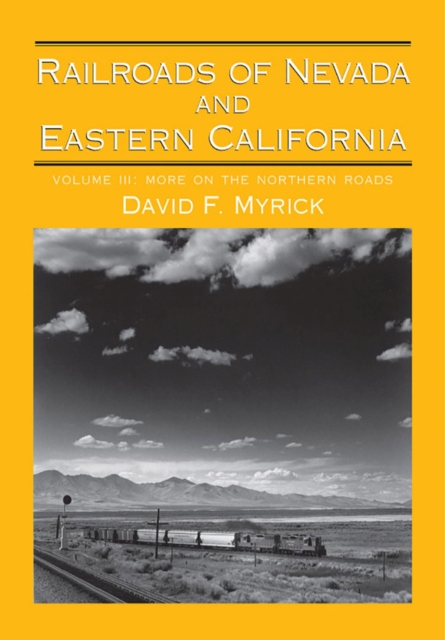 Railroads of Nevada and Eastern California v. 3; More on the Northern Roads, Hardback Book