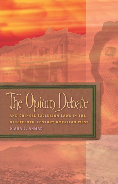 The Opium Debate and Chinese Exclusion Laws in the Nineteenth-Century American West, Paperback / softback Book