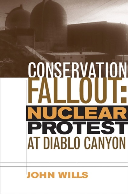 Conservation Fallout : Nuclear Protest at Diablo Canyon, Paperback / softback Book
