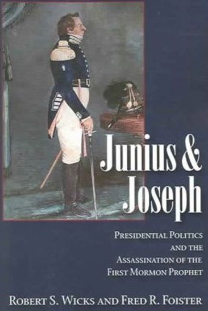 Junius And Joseph : Presidential Politics and the Assassination of the First Mormon Prophet, Paperback / softback Book