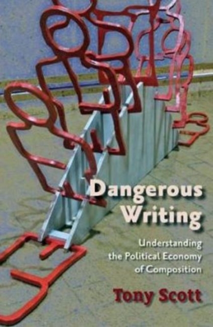 Dangerous Writing : Understanding the Political Economy of Composition, Paperback / softback Book