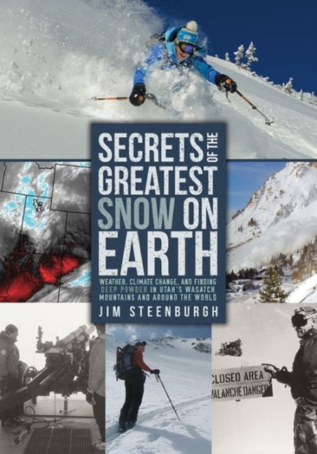 Secrets of the Greatest Snow on Earth : Weather, Climate Change, and Finding Deep Powder in Utah's Wasatch Mountains and around the World, Paperback / softback Book