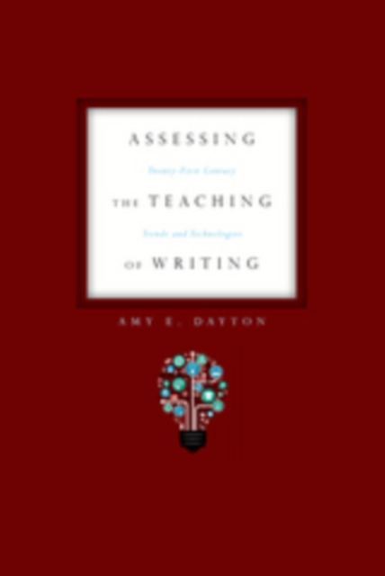 Assessing the Teaching of Writing : Twenty-First Century Trends and Technologies, EPUB eBook