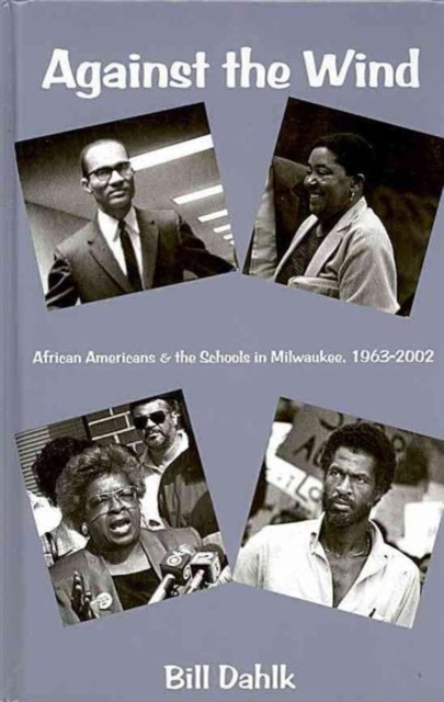 Against the Wind : African Americans and the Schools in Milwaukee 1963-2002 (Urban Life), Hardback Book