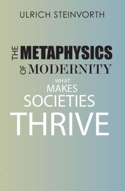 The Metaphysics of Modernity : What Makes Societies Thrive, Paperback / softback Book