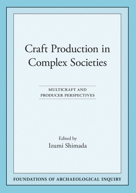 Craft Production in Complex Societies : Multicraft and Producer Perspectives, Paperback / softback Book