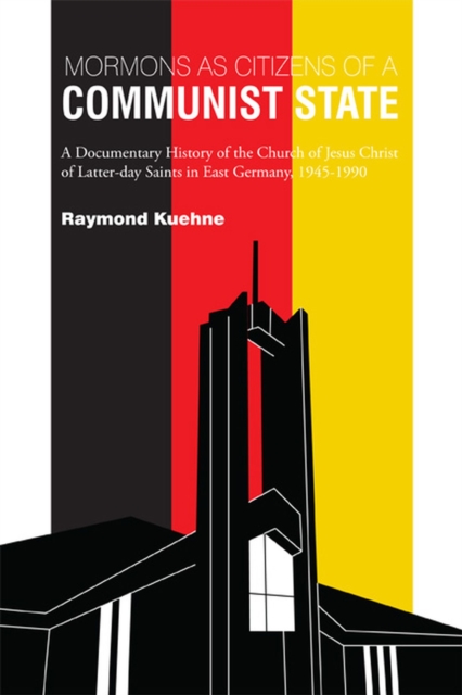 Mormons as Citizens of A Communist State : A Documentary History of the Church of Jesus Christ of Latter-day Saints in East Germany, 1945-1990, Paperback / softback Book