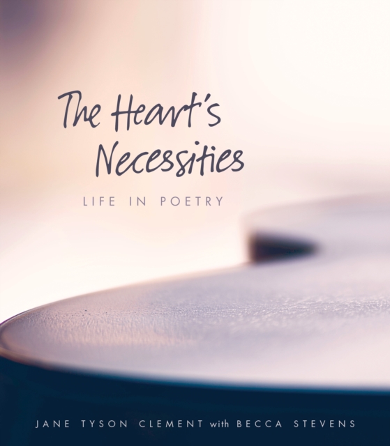 The Heart's Necessities : Life in Poetry, Paperback / softback Book