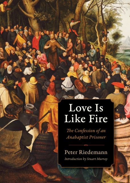 Love Is Like Fire : The Confession of an Anabaptist Prisoner, Paperback / softback Book