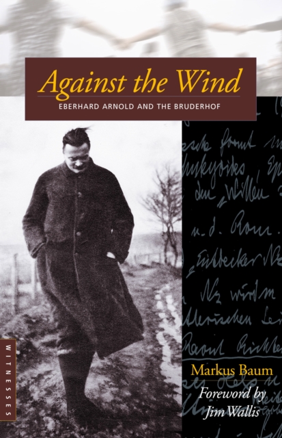 Against the Wind : Eberhard Arnold and the Bruderhof, Paperback / softback Book