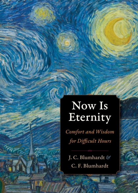 Now Is Eternity : Comfort and Wisdom for Difficult Hours, Paperback / softback Book