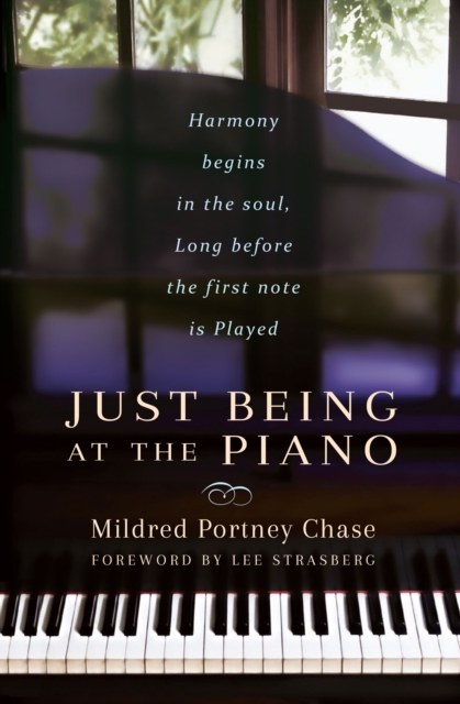 Just Being at the Piano : Harmony Begins in the Soul, Long Before the First Note is Played, Paperback / softback Book