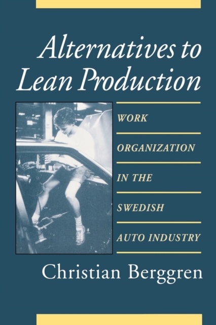 Alternatives to Lean Production : Work Organization in the Swedish Auto Industry, Paperback / softback Book