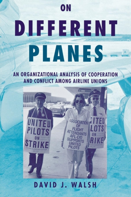 On Different Planes : An Organizational Analysis of Cooperation and Conflict Among Airline Unions, Hardback Book
