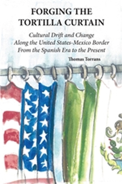 Forging the Tortilla Curtain : Cultural Drift and Change along the United States-Mexico Border, Hardback Book