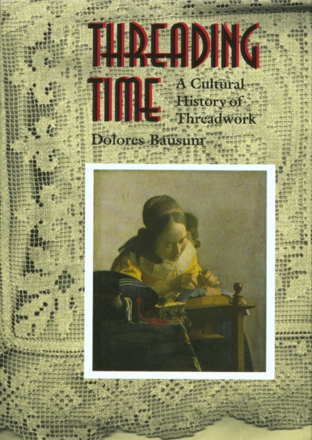 Threading Time : A Cultural History of Threadwork, Hardback Book