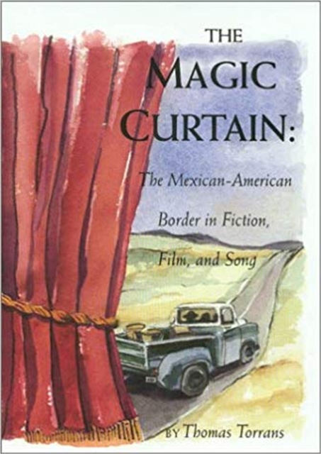The Magic Curtain : The Mexican-American Border in Fiction, Film and Song, Hardback Book