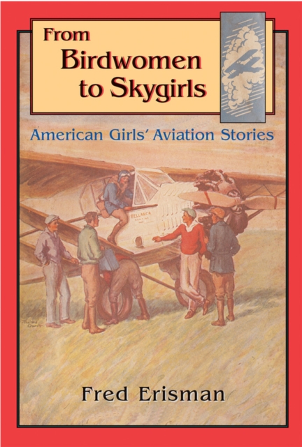 From Birdwomen to Skygirls : American Girls' Aviation Stories, Hardback Book