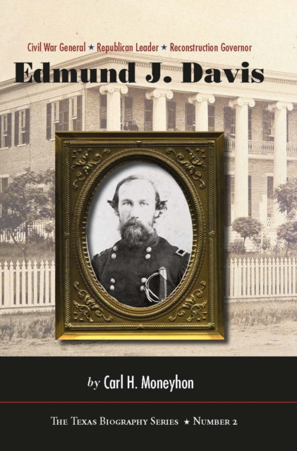 Edmund J. Davis of Texas : Civil War General, Republican Leader, Reconstruction Governor, Hardback Book
