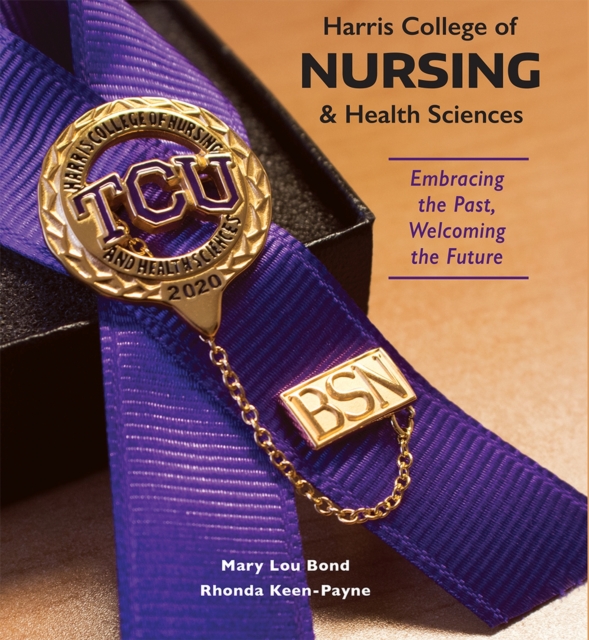 Harris College of Nursing and Health Sciences : Embracing the Past, Welcoming the Future, Hardback Book