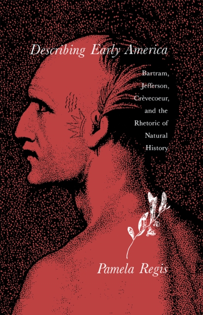 Describing Early America : Bartram, Jefferson, Crevecoeur, and the Rhetoric of Natural History, Hardback Book