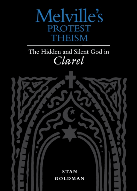 Melville's Protest Theism : The Hidden and Silent God in Clarel, Hardback Book
