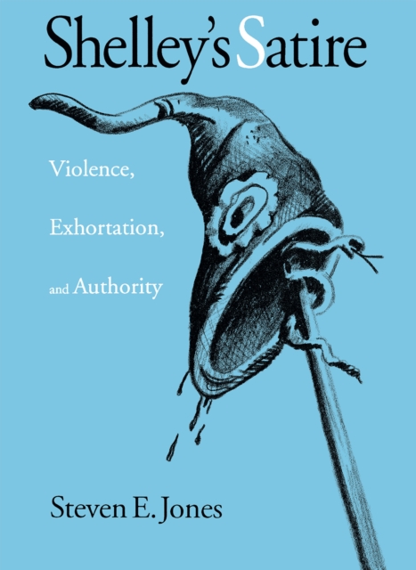 Shelley's Satire : Violence, Exhortation, and Authority, Hardback Book