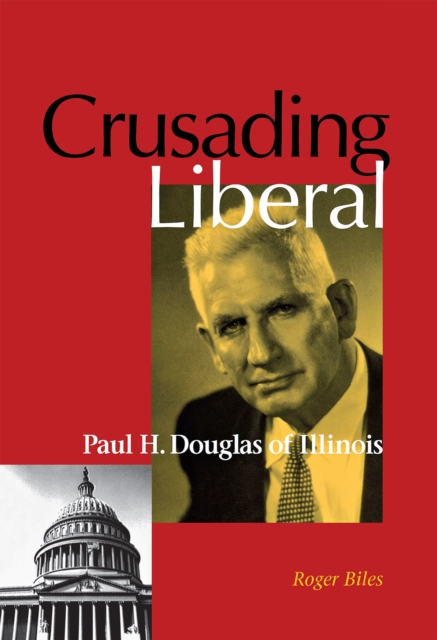 Crusading Liberal : Paul H. Douglas of Illinois, Hardback Book