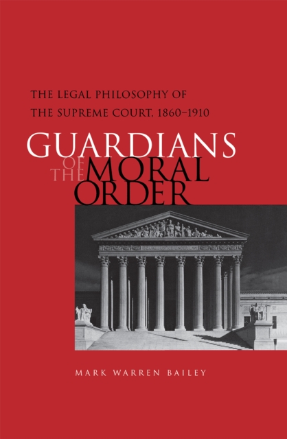 Guardians of the Moral Order : The Legal Philosophy of the Supreme Court, 1860–1910, Hardback Book