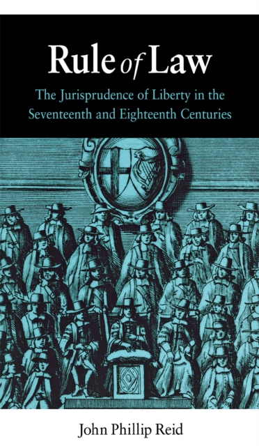 Rule of Law : The Jurisprudence of Liberty in the Seventeenth and Eighteenth Centuries, Hardback Book