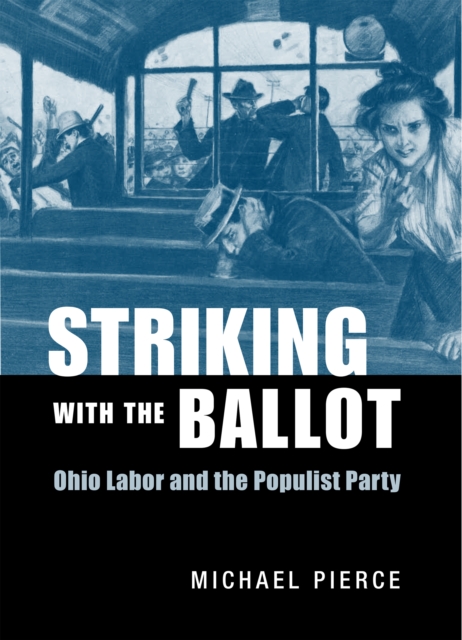 Striking with the Ballot : Ohio Labor and the Populist Party, Hardback Book