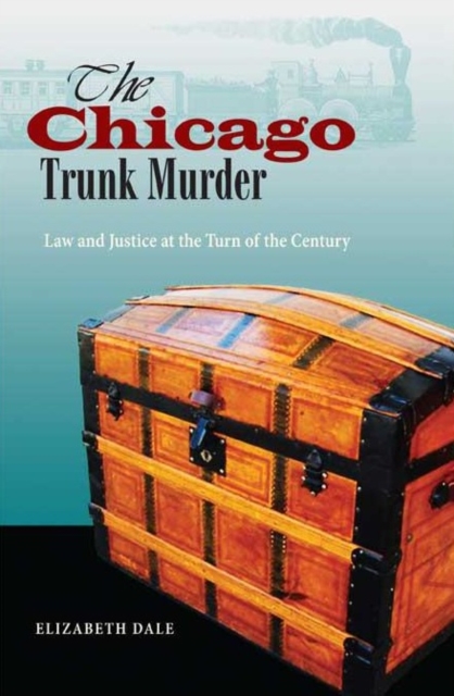 The Chicago Trunk Murder : Law and Justice at the Turn of the Century, Hardback Book
