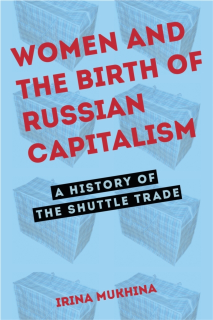 Women and the Birth of Russian Capitalism : A History of the Shuttle Trade, Hardback Book