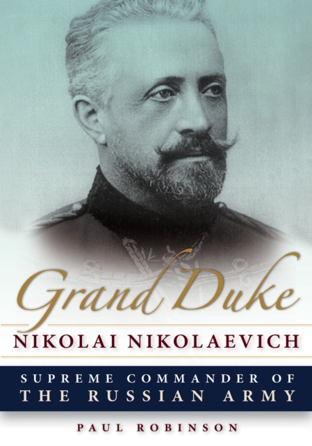 Grand Duke Nikolai Nikolaevich : Supreme Commander of the Russian Army, Paperback / softback Book